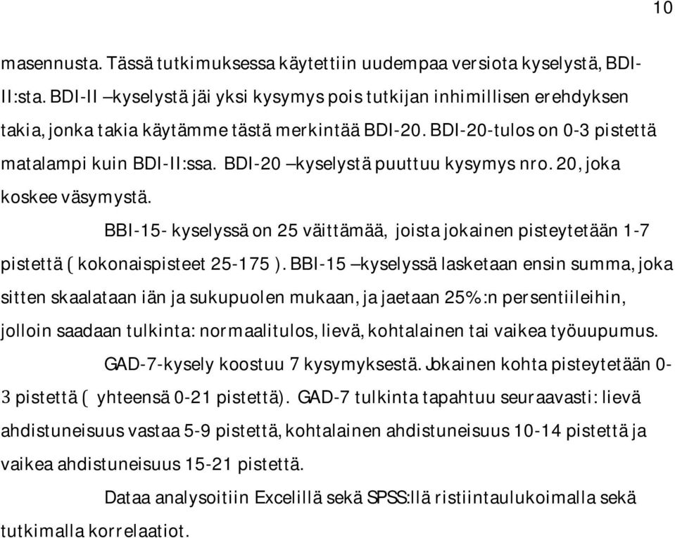 BDI-20 kyselystä puuttuu kysymys nro. 20, joka koskee väsymystä. BBI-15- kyselyssä on 25 väittämää, joista jokainen pisteytetään 1-7 pistettä ( kokonaispisteet 25-175 ).