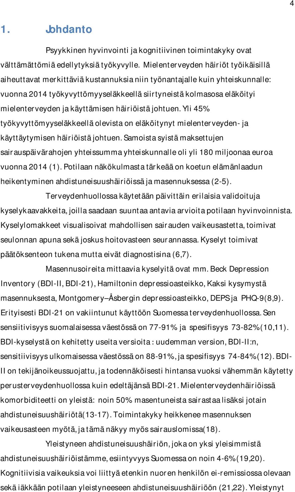 ja käyttämisen häiriöistä johtuen. Yli 45% työkyvyttömyyseläkkeellä olevista on eläköitynyt mielenterveyden- ja käyttäytymisen häiriöistä johtuen.