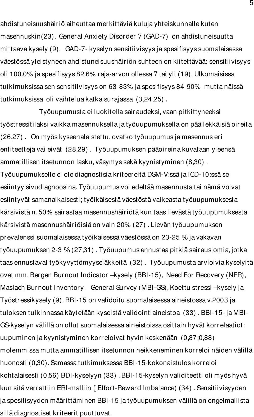 6% raja-arvon ollessa 7 tai yli (19). Ulkomaisissa tutkimuksissa sen sensitiivisyys on 63-83% ja spesifisyys 84-90% mutta näissä tutkimuksissa oli vaihtelua katkaisurajassa (3,24,25).