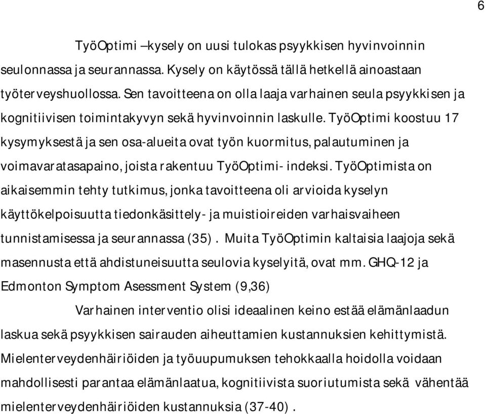 TyöOptimi koostuu 17 kysymyksestä ja sen osa-alueita ovat työn kuormitus, palautuminen ja voimavaratasapaino, joista rakentuu TyöOptimi- indeksi.