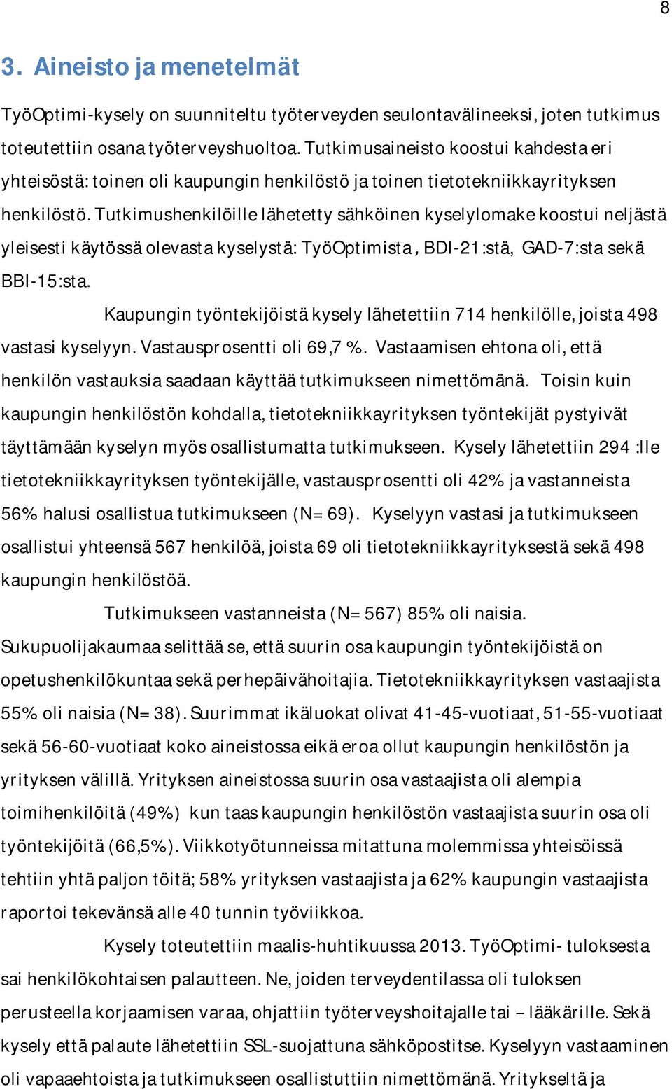 Tutkimushenkilöille lähetetty sähköinen kyselylomake koostui neljästä yleisesti käytössä olevasta kyselystä: TyöOptimista, BDI-21:stä, GAD-7:sta sekä BBI-15:sta.