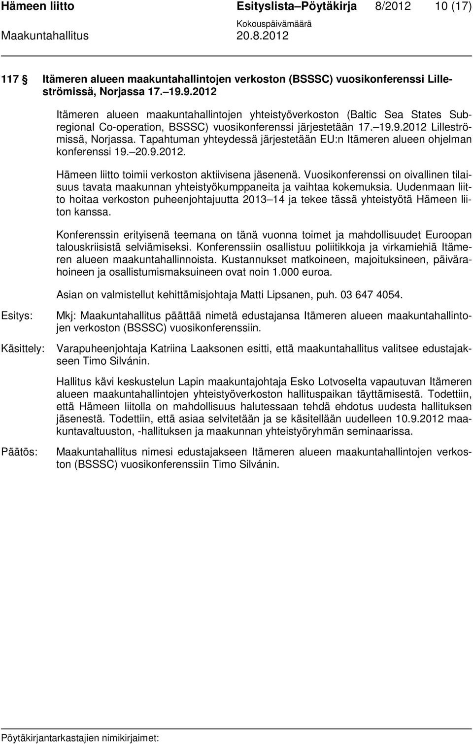 Tapahtuman yhteydessä järjestetään EU:n Itämeren alueen ohjelman konferenssi 19. 20.9.2012. Hämeen liitto toimii verkoston aktiivisena jäsenenä.