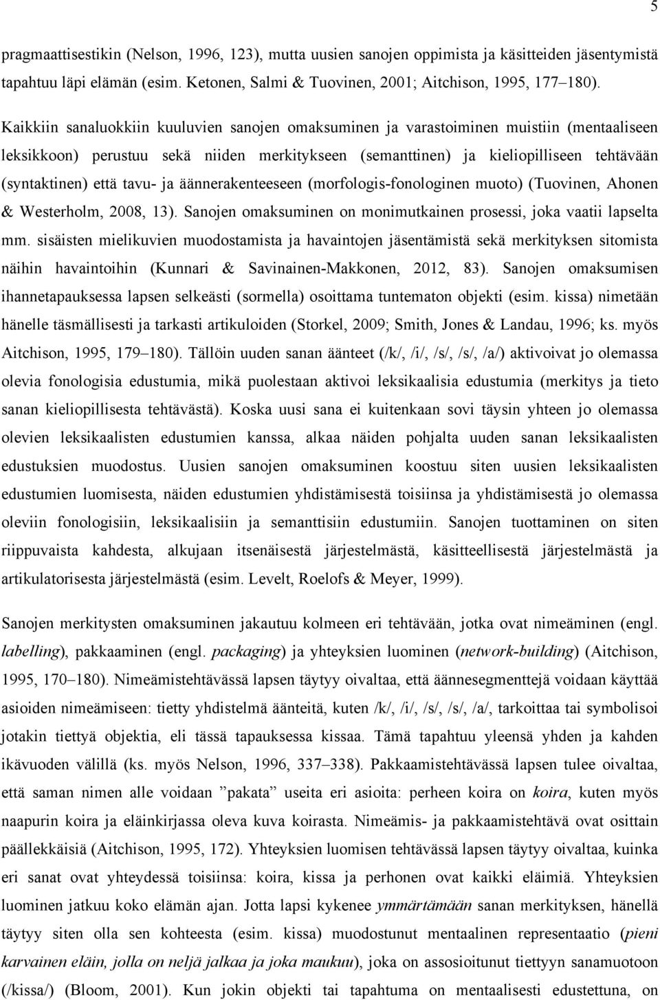 tavu- ja äännerakenteeseen (morfologis-fonologinen muoto) (Tuovinen, Ahonen & Westerholm, 2008, 13). Sanojen omaksuminen on monimutkainen prosessi, joka vaatii lapselta mm.