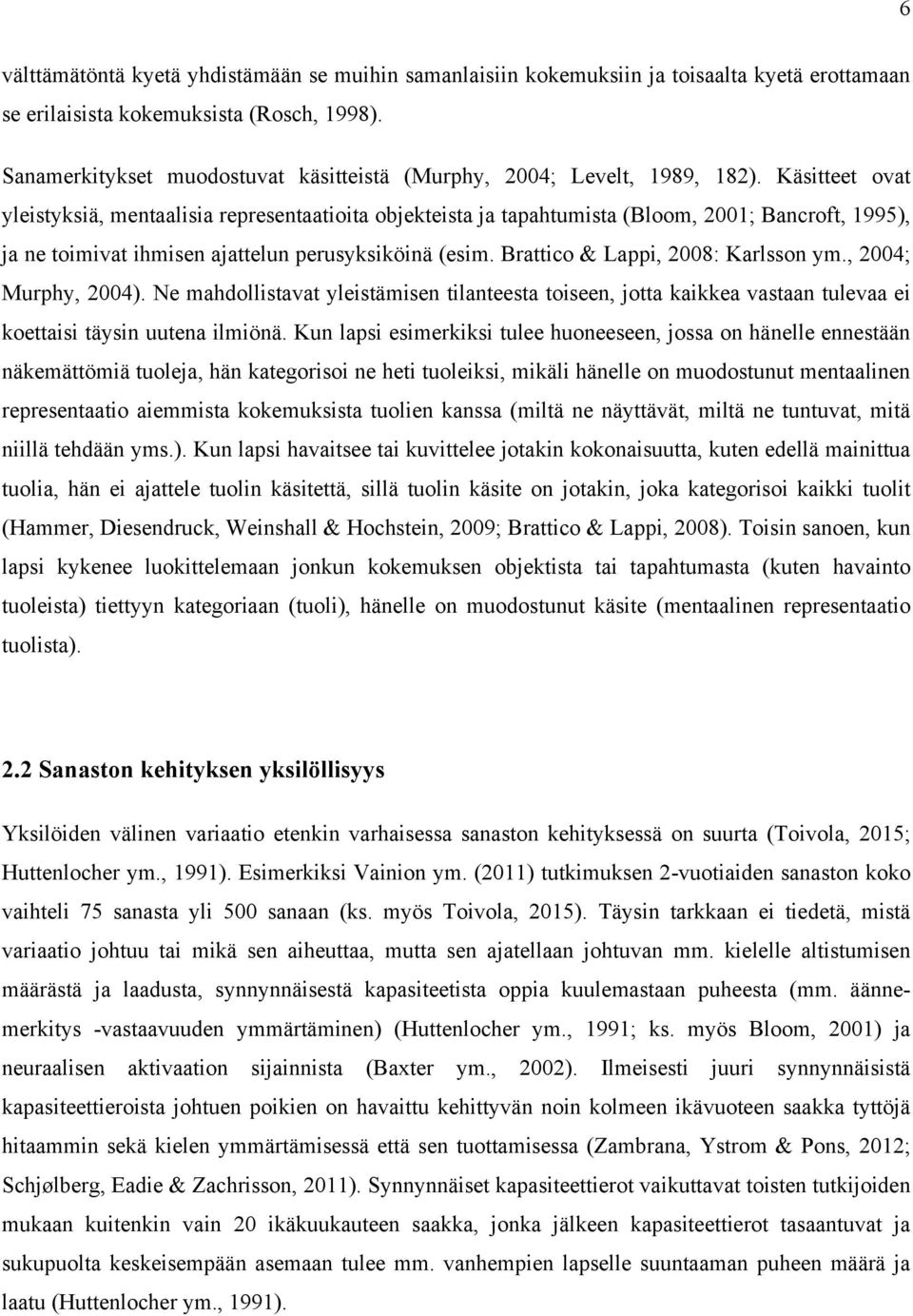 Käsitteet ovat yleistyksiä, mentaalisia representaatioita objekteista ja tapahtumista (Bloom, 2001; Bancroft, 1995), ja ne toimivat ihmisen ajattelun perusyksiköinä (esim.
