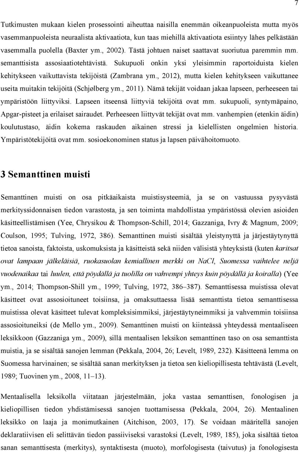 Sukupuoli onkin yksi yleisimmin raportoiduista kielen kehitykseen vaikuttavista tekijöistä (Zambrana ym., 2012), mutta kielen kehitykseen vaikuttanee useita muitakin tekijöitä (Schjølberg ym., 2011).