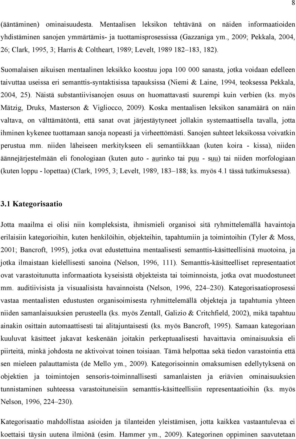Suomalaisen aikuisen mentaalinen leksikko koostuu jopa 100 000 sanasta, jotka voidaan edelleen taivuttaa useissa eri semanttis-syntaktisissa tapauksissa (Niemi & Laine, 1994, teoksessa Pekkala, 2004,