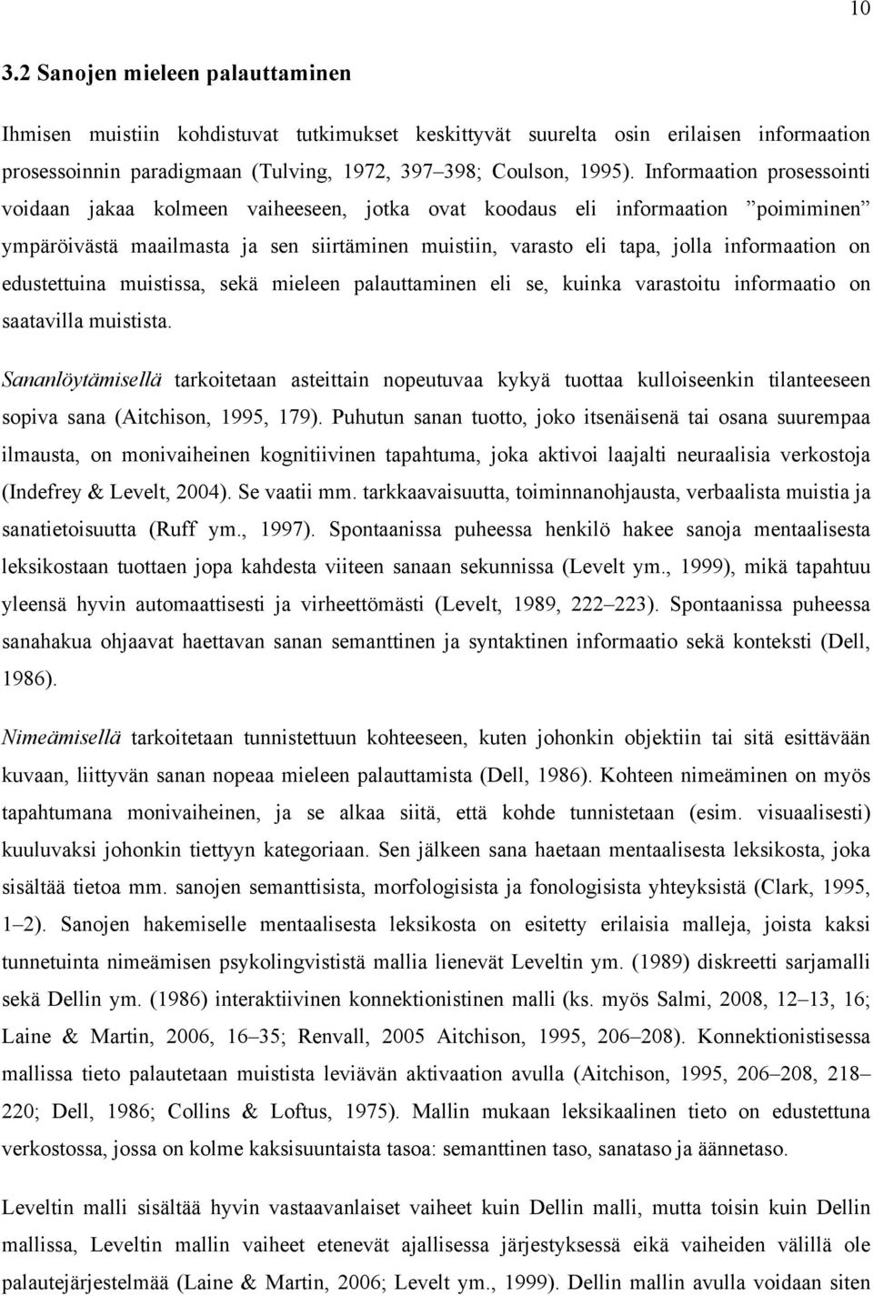 edustettuina muistissa, sekä mieleen palauttaminen eli se, kuinka varastoitu informaatio on saatavilla muistista.