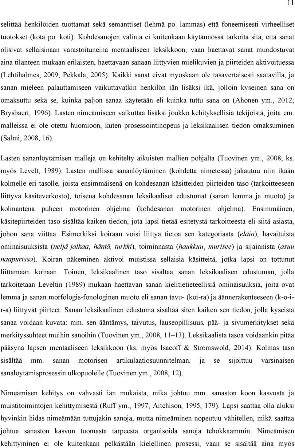 erilaisten, haettavaan sanaan liittyvien mielikuvien ja piirteiden aktivoituessa (Lehtihalmes, 2009; Pekkala, 2005).