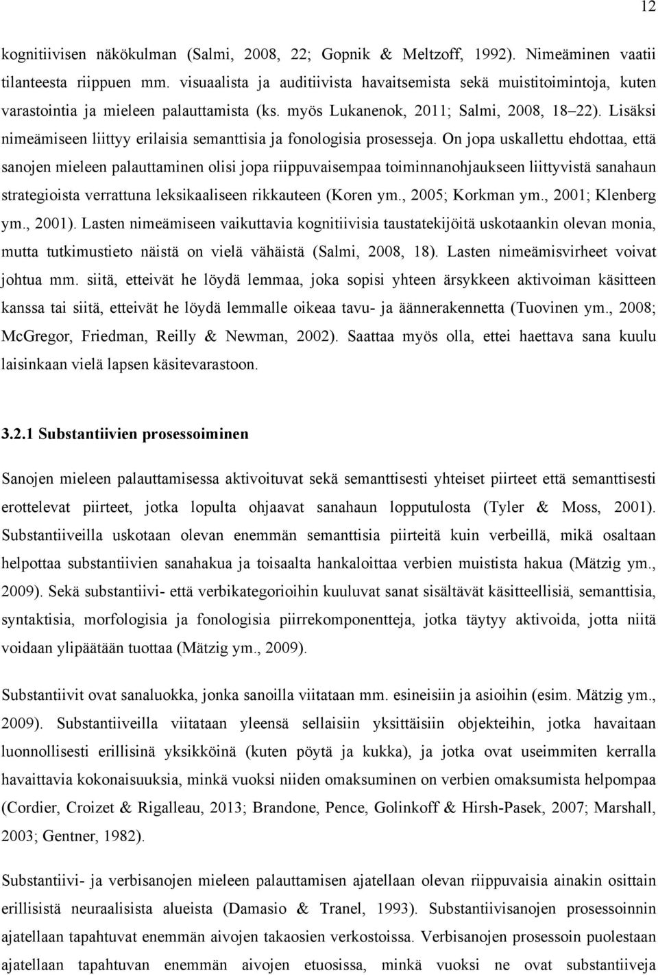 Lisäksi nimeämiseen liittyy erilaisia semanttisia ja fonologisia prosesseja.