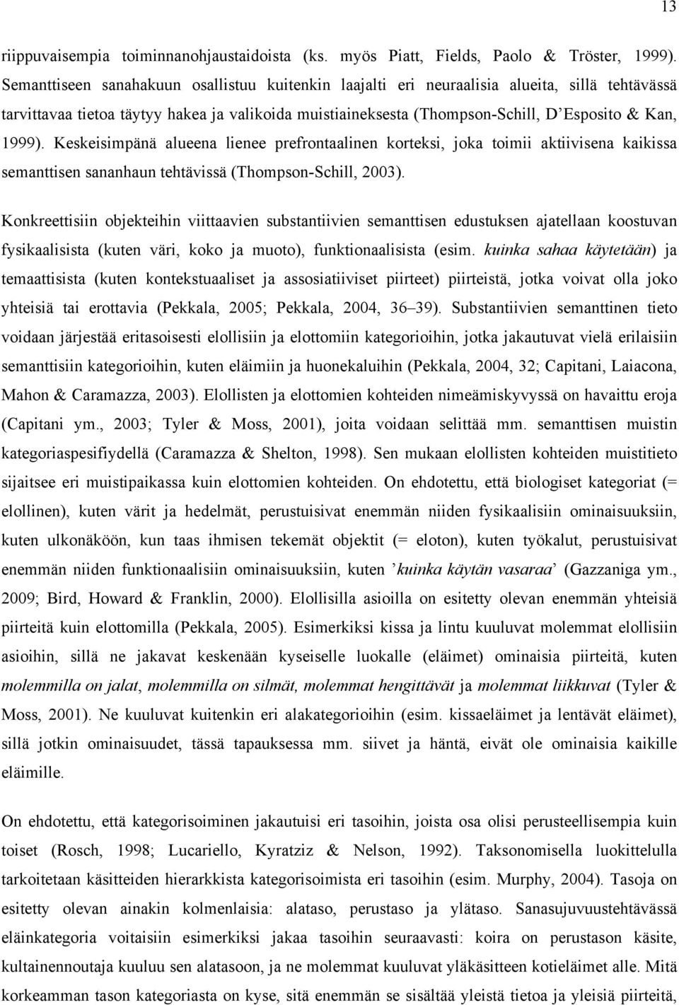 Keskeisimpänä alueena lienee prefrontaalinen korteksi, joka toimii aktiivisena kaikissa semanttisen sananhaun tehtävissä (Thompson-Schill, 2003).