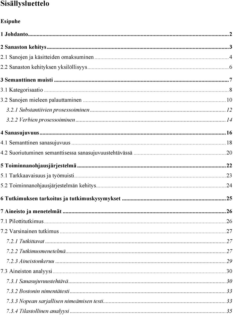 2 Suoriutuminen semanttisessa sanasujuvuustehtävässä... 20 5 Toiminnanohjausjärjestelmä... 22 5.1 Tarkkaavaisuus ja työmuisti... 23 5.2 Toiminnanohjausjärjestelmän kehitys.