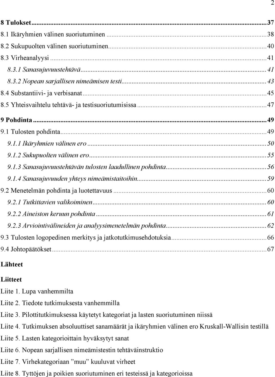 .. 55 9.1.3 Sanasujuvuustehtävän tulosten laadullinen pohdinta... 56 9.1.4 Sanasujuvuuden yhteys nimeämistaitoihin... 59 9.2 Menetelmän pohdinta ja luotettavuus... 60 9.2.1 Tutkittavien valikoiminen.