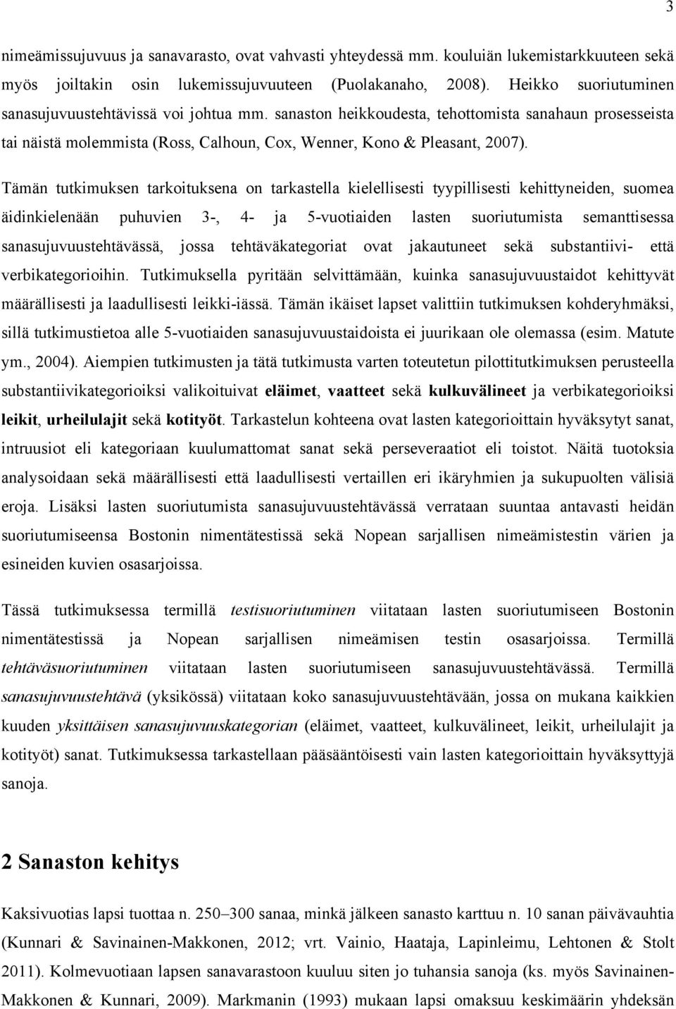Tämän tutkimuksen tarkoituksena on tarkastella kielellisesti tyypillisesti kehittyneiden, suomea äidinkielenään puhuvien 3-, 4- ja 5-vuotiaiden lasten suoriutumista semanttisessa