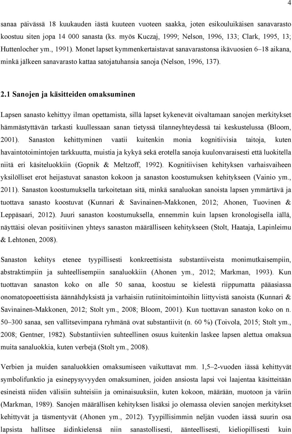 Monet lapset kymmenkertaistavat sanavarastonsa ikävuosien 6 18 aikana, minkä jälkeen sanavarasto kattaa satojatuhansia sanoja (Nelson, 1996, 137). 2.