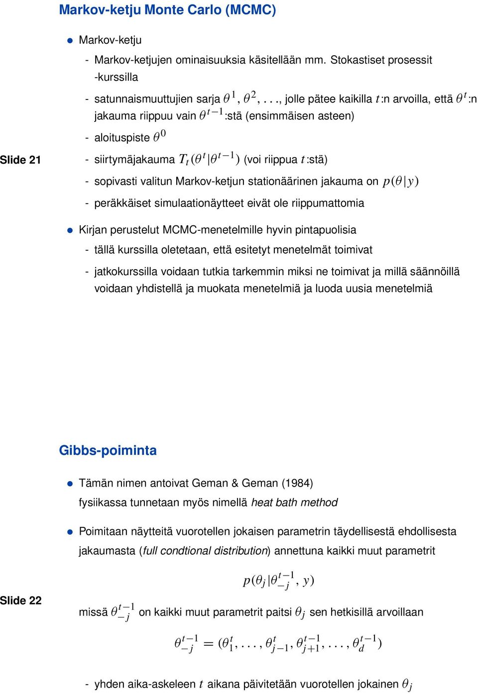 valitun Markov-ketjun stationäärinen jakauma on p(θ y) - peräkkäiset simulaationäytteet eivät ole riippumattomia Kirjan perustelut MCMC-menetelmille hyvin pintapuolisia - tällä kurssilla oletetaan,