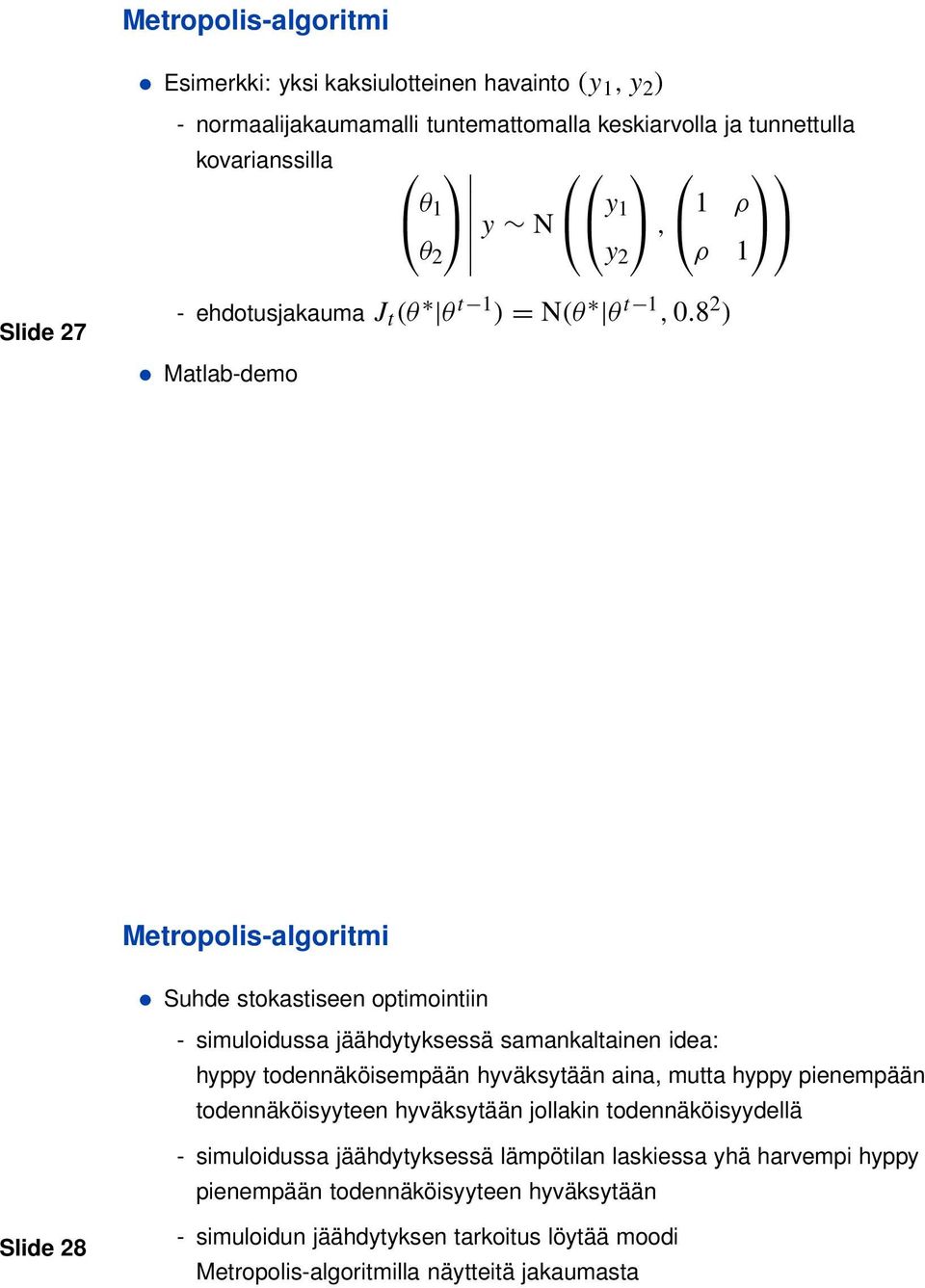 8 2 ) Matlab-demo Metropolis-algoritmi Suhde stokastiseen optimointiin - simuloidussa jäähdytyksessä samankaltainen idea: hyppy todennäköisempään hyväksytään aina, mutta