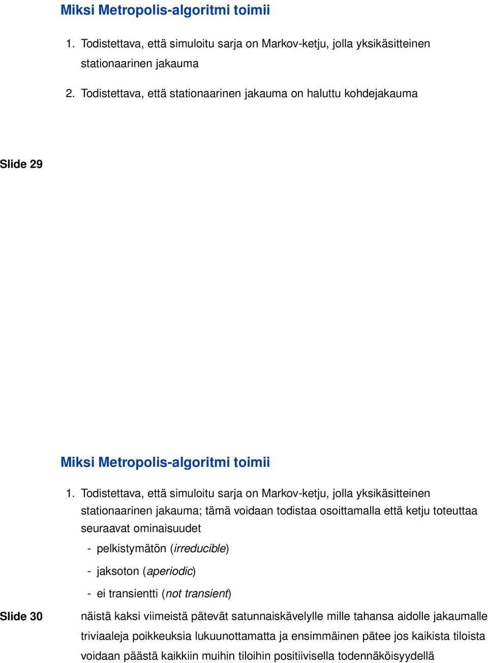 Todistettava, että simuloitu sarja on Markov-ketju, jolla yksikäsitteinen stationaarinen jakauma; tämä voidaan todistaa osoittamalla että ketju toteuttaa seuraavat ominaisuudet -