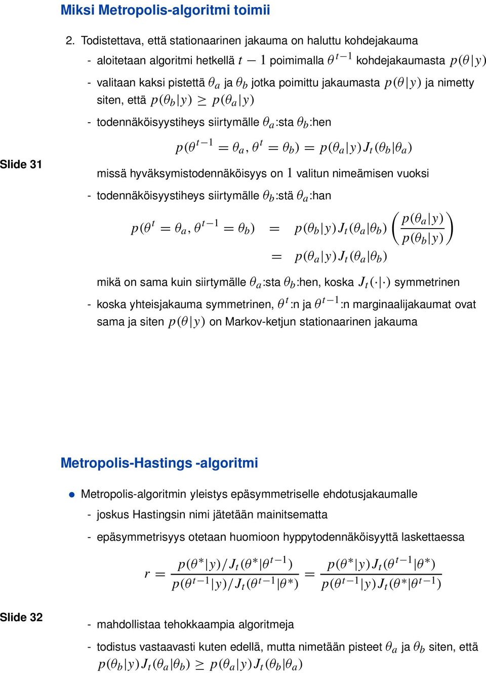 jakaumasta p(θ y) ja nimetty siten, että p(θ b y) p(θ a y) - todennäköisyystiheys siirtymälle θ a :sta θ b :hen p(θ t 1 = θ a, θ t = θ b ) = p(θ a y)j t (θ b θ a ) missä hyväksymistodennäköisyys on 1