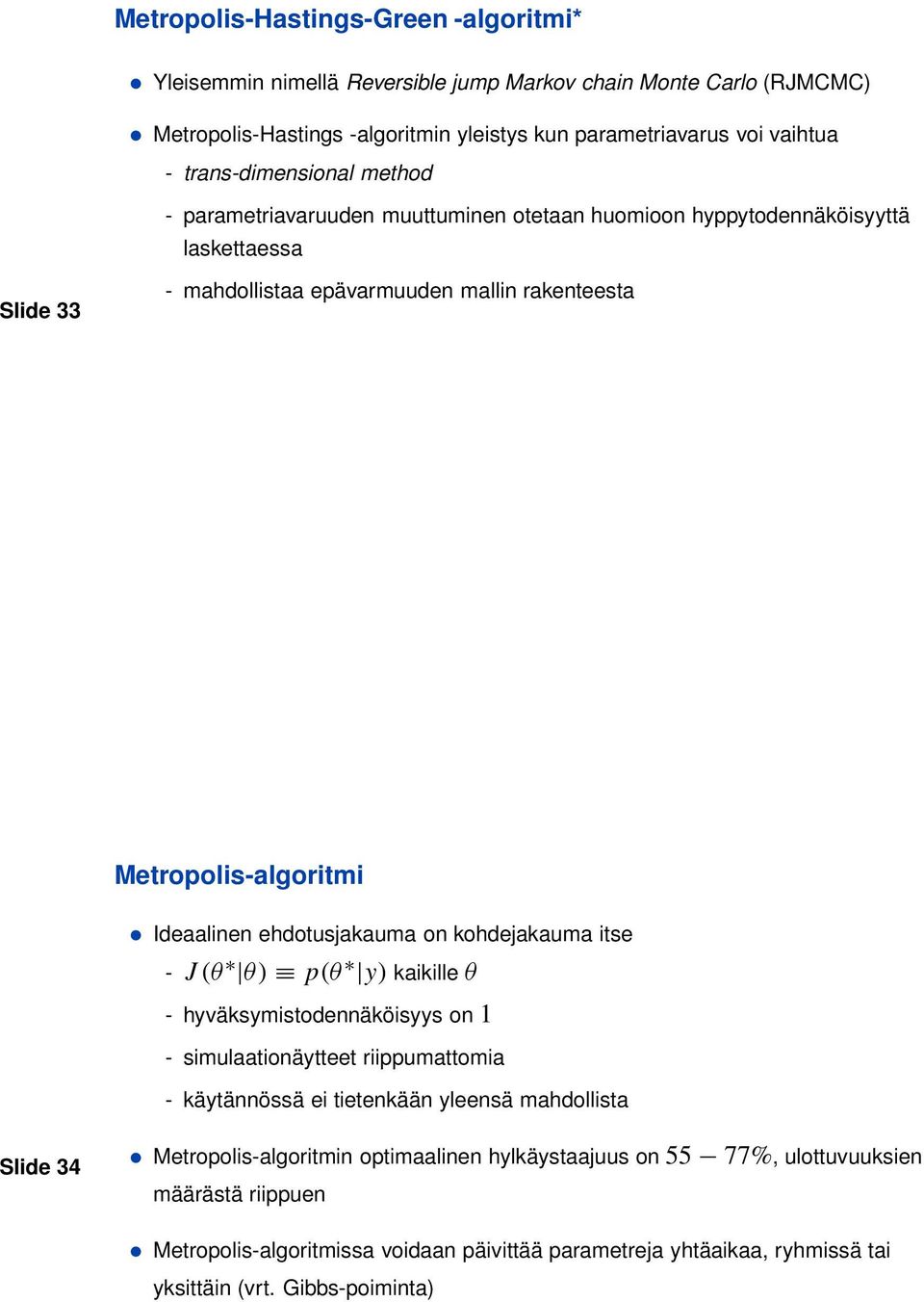 Ideaalinen ehdotusjakauma on kohdejakauma itse - J (θ θ) p(θ y) kaikille θ - hyväksymistodennäköisyys on 1 - simulaationäytteet riippumattomia - käytännössä ei tietenkään yleensä mahdollista