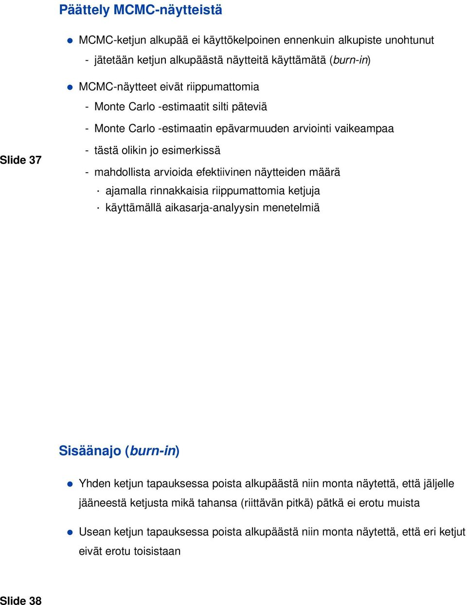 efektiivinen näytteiden määrä ajamalla rinnakkaisia riippumattomia ketjuja käyttämällä aikasarja-analyysin menetelmiä Sisäänajo (burn-in) Yhden ketjun tapauksessa poista alkupäästä niin