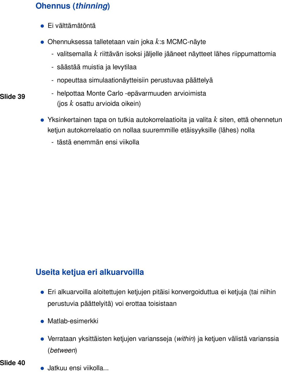 valita k siten, että ohennetun ketjun autokorrelaatio on nollaa suuremmille etäisyyksille (lähes) nolla - tästä enemmän ensi viikolla Useita ketjua eri alkuarvoilla Eri alkuarvoilla aloitettujen