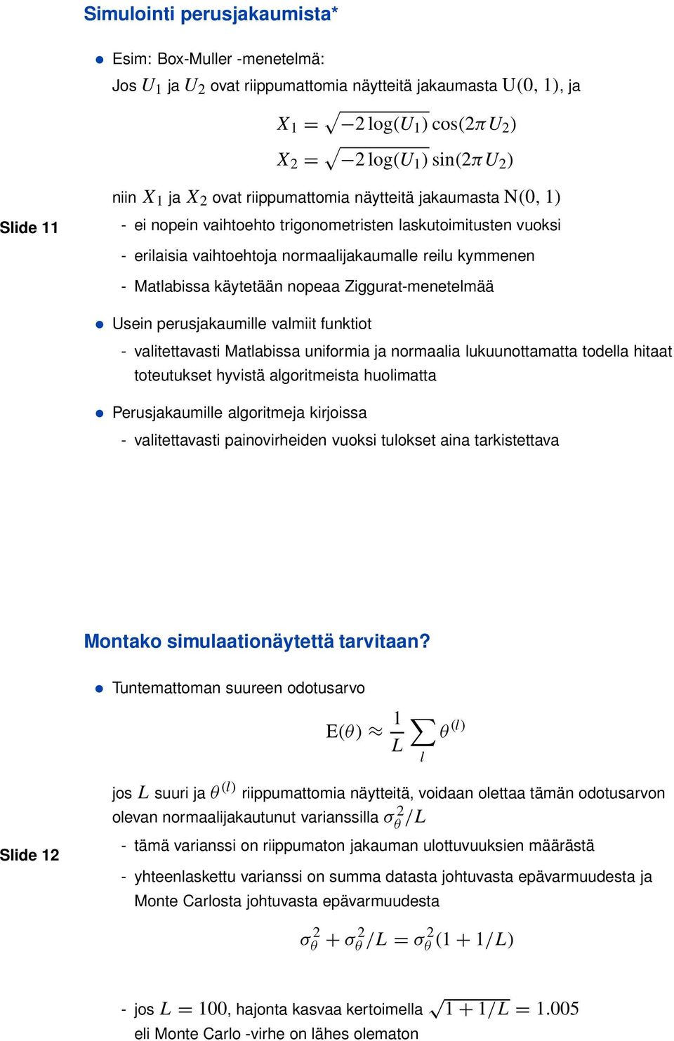 käytetään nopeaa Ziggurat-menetelmää Usein perusjakaumille valmiit funktiot - valitettavasti Matlabissa uniformia ja normaalia lukuunottamatta todella hitaat toteutukset hyvistä algoritmeista