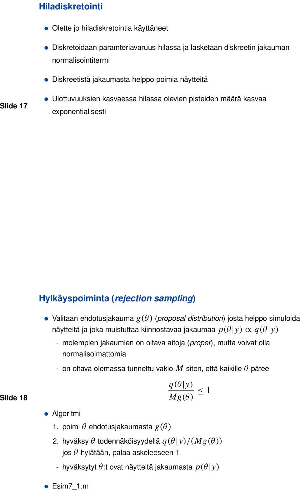 simuloida näytteitä ja joka muistuttaa kiinnostavaa jakaumaa p(θ y) q(θ y) - molempien jakaumien on oltava aitoja (proper), mutta voivat olla normalisoimattomia - on oltava olemassa tunnettu vakio M