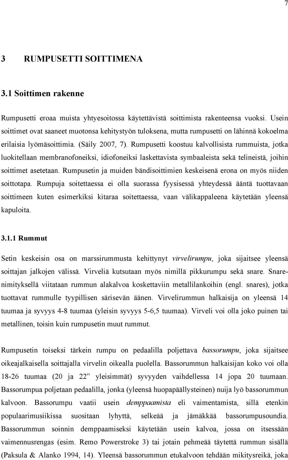 Rumpusetti koostuu kalvollisista rummuista, jotka luokitellaan membranofoneiksi, idiofoneiksi laskettavista symbaaleista sekä telineistä, joihin soittimet asetetaan.