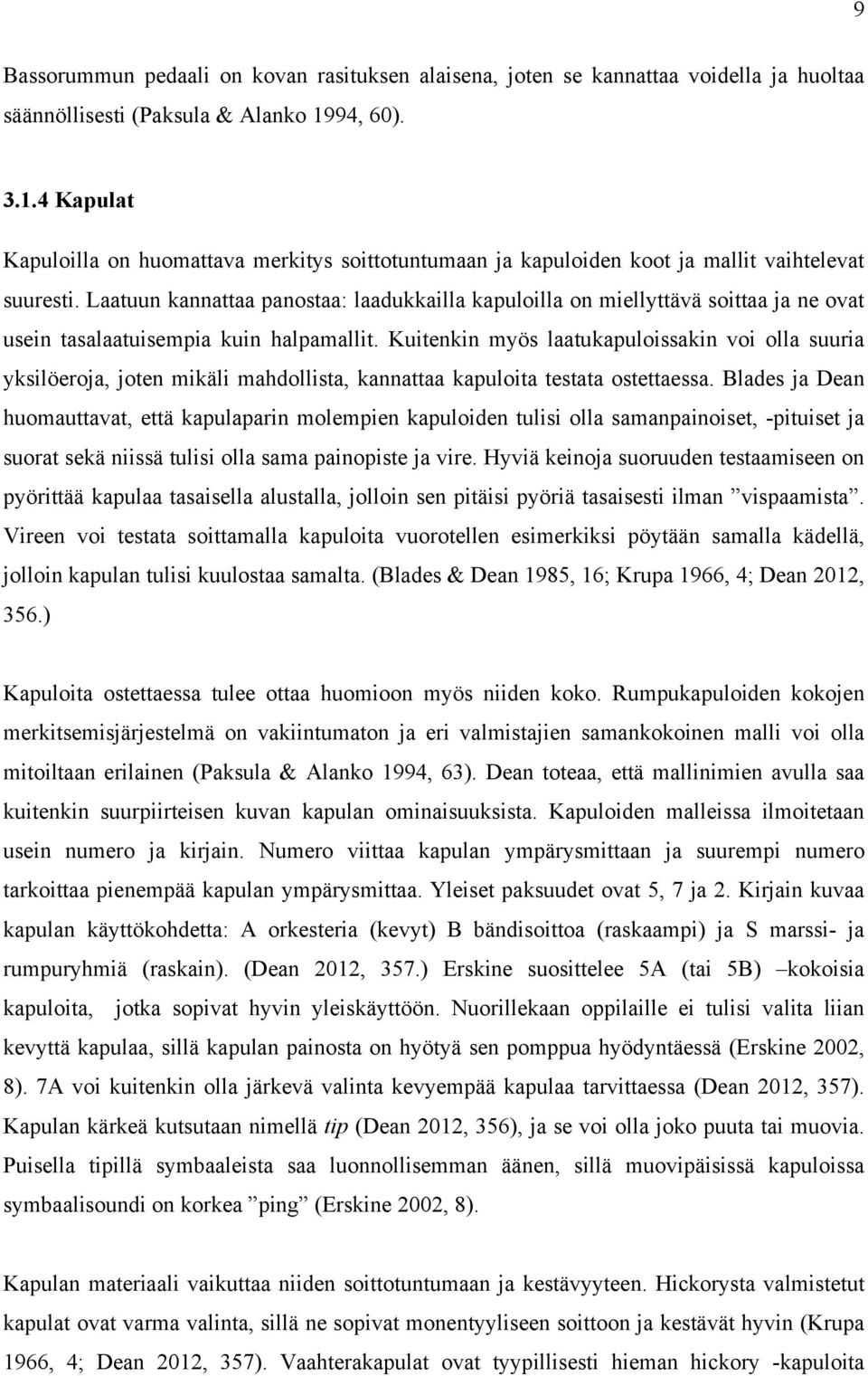 Laatuun kannattaa panostaa: laadukkailla kapuloilla on miellyttävä soittaa ja ne ovat usein tasalaatuisempia kuin halpamallit.