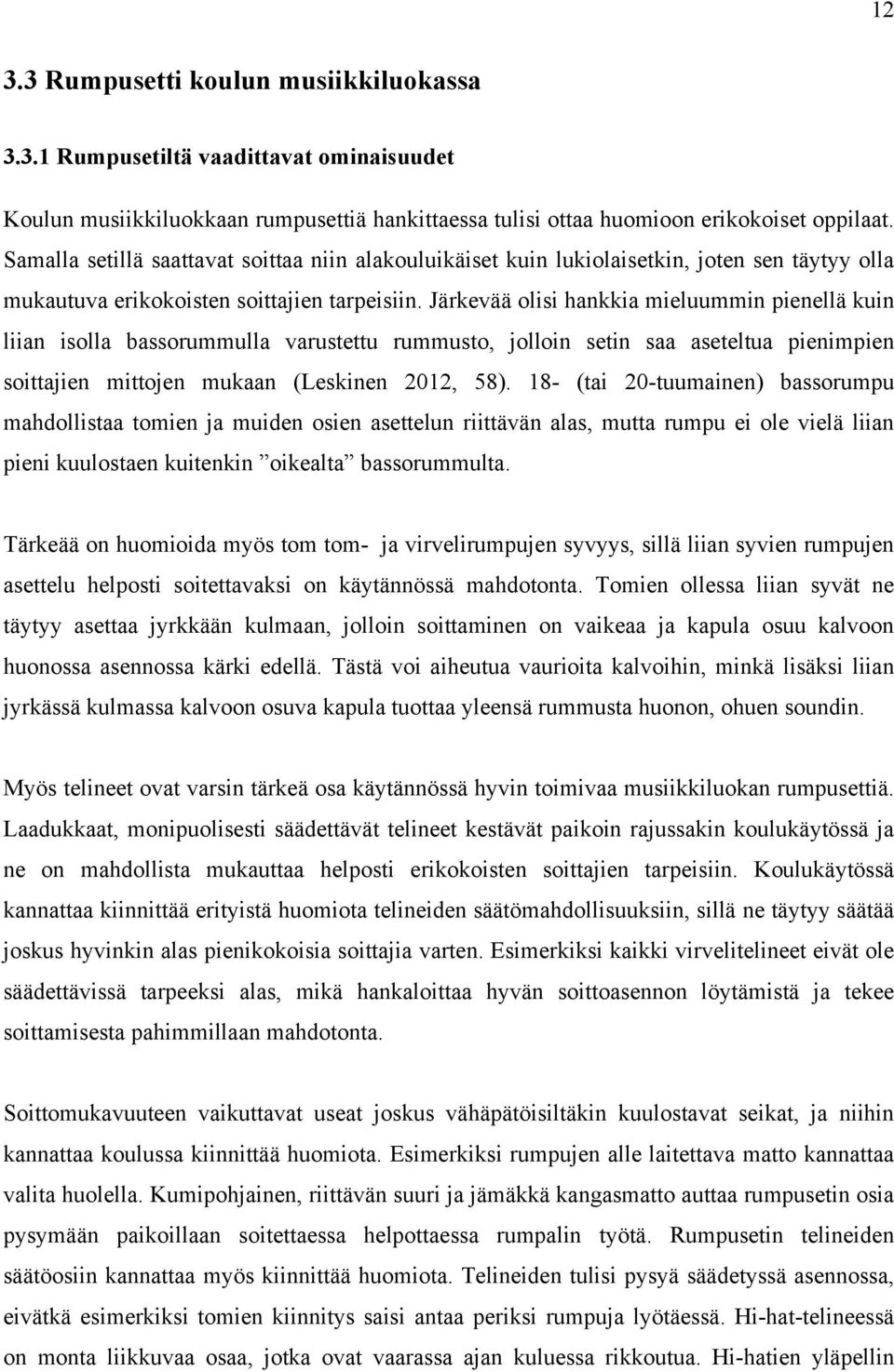 Järkevää olisi hankkia mieluummin pienellä kuin liian isolla bassorummulla varustettu rummusto, jolloin setin saa aseteltua pienimpien soittajien mittojen mukaan (Leskinen 2012, 58).