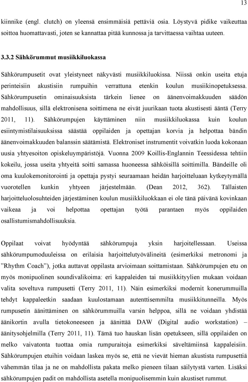 Sähkörumpusetin ominaisuuksista tärkein lienee on äänenvoimakkuuden säädön mahdollisuus, sillä elektronisena soittimena ne eivät juurikaan tuota akustisesti ääntä (Terry 2011, 11).