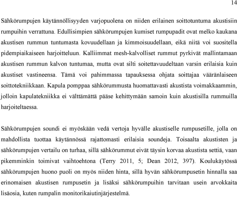 Kalliimmat mesh-kalvolliset rummut pyrkivät mallintamaan akustisen rummun kalvon tuntumaa, mutta ovat silti soitettavuudeltaan varsin erilaisia kuin akustiset vastineensa.