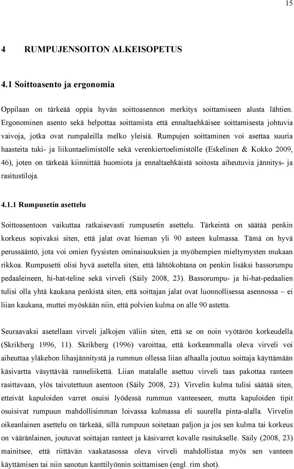 Rumpujen soittaminen voi asettaa suuria haasteita tuki- ja liikuntaelimistölle sekä verenkiertoelimistölle (Eskelinen & Kokko 2009, 46), joten on tärkeää kiinnittää huomiota ja ennaltaehkäistä