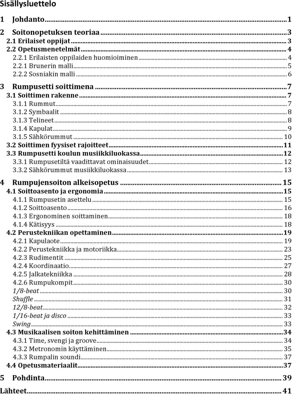 3 Rumpusetti koulun musiikkiluokassa...12 3.3.1 Rumpusetiltä vaadittavat ominaisuudet... 12 3.3.2 Sähkörummut musiikkiluokassa... 13 4 Rumpujensoiton alkeisopetus... 15 4.1 Soittoasento ja ergonomia.