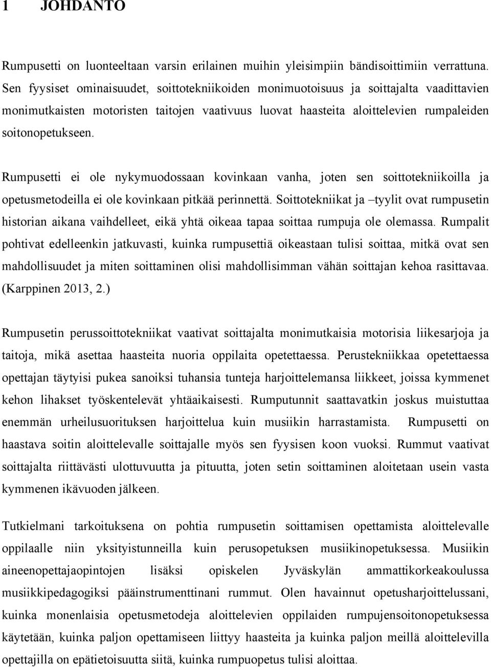 Rumpusetti ei ole nykymuodossaan kovinkaan vanha, joten sen soittotekniikoilla ja opetusmetodeilla ei ole kovinkaan pitkää perinnettä.