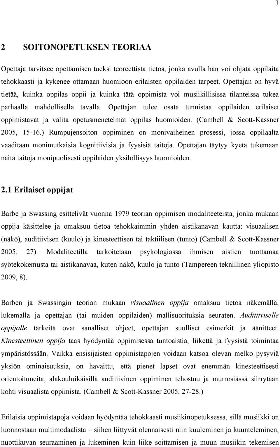 Opettajan tulee osata tunnistaa oppilaiden erilaiset oppimistavat ja valita opetusmenetelmät oppilas huomioiden. (Cambell & Scott-Kassner 2005, 15-16.