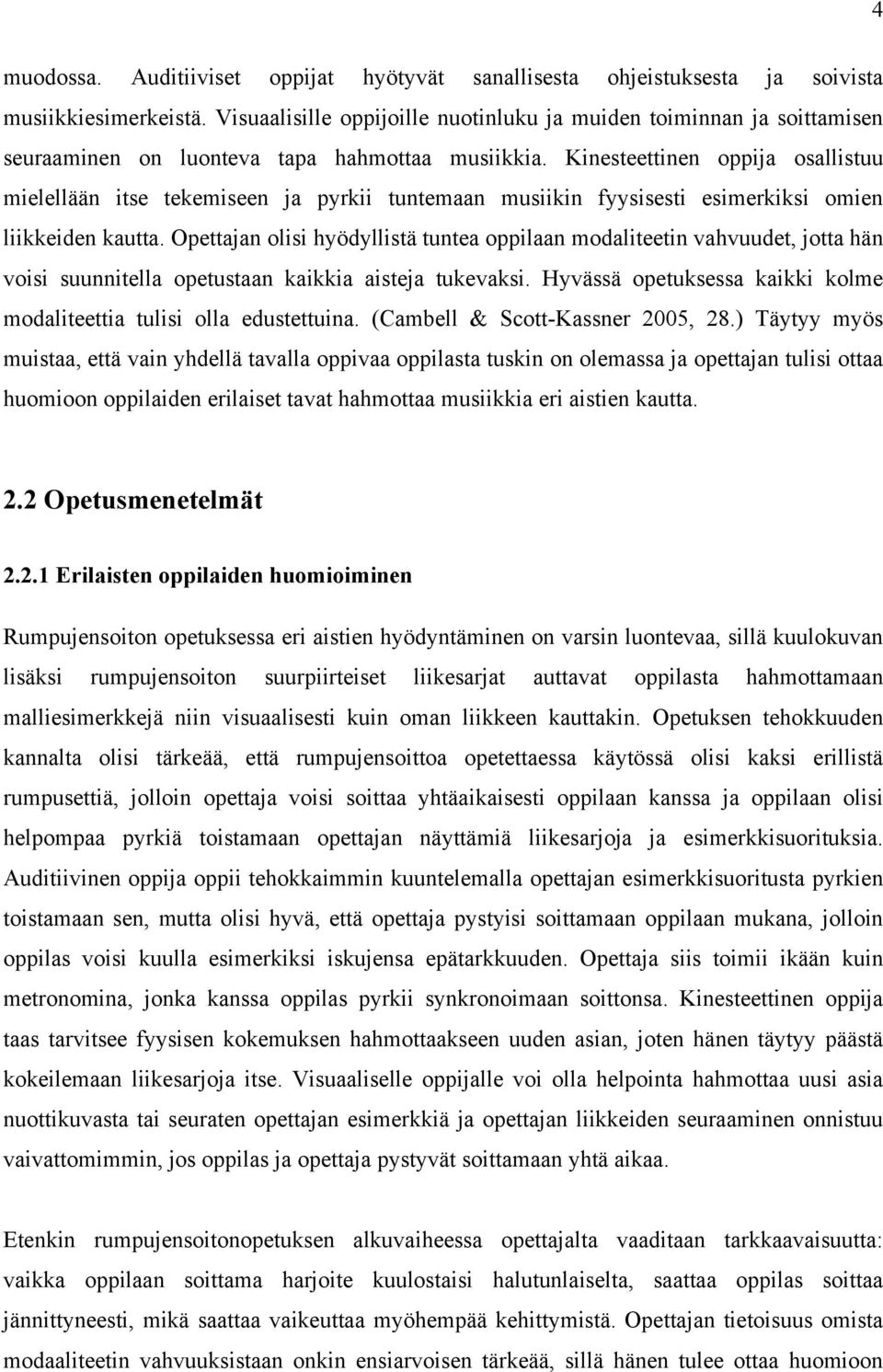 Kinesteettinen oppija osallistuu mielellään itse tekemiseen ja pyrkii tuntemaan musiikin fyysisesti esimerkiksi omien liikkeiden kautta.