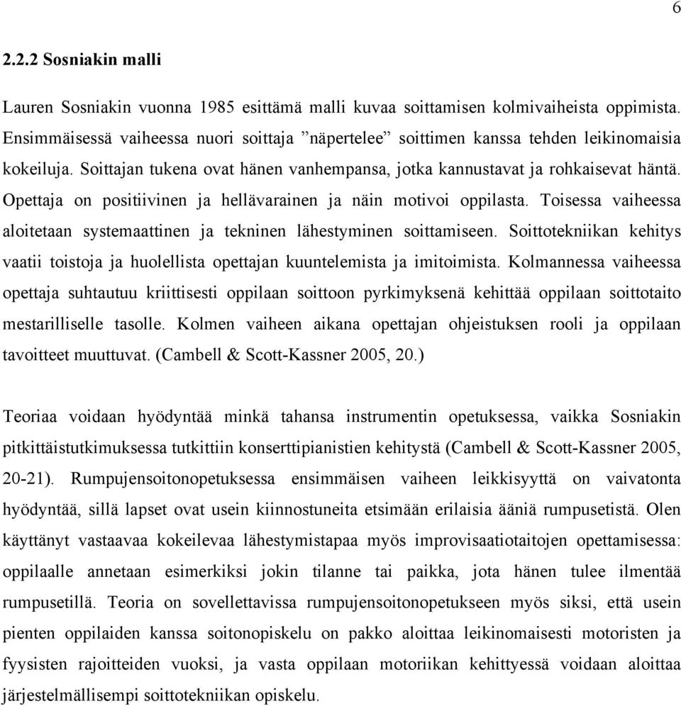 Opettaja on positiivinen ja hellävarainen ja näin motivoi oppilasta. Toisessa vaiheessa aloitetaan systemaattinen ja tekninen lähestyminen soittamiseen.