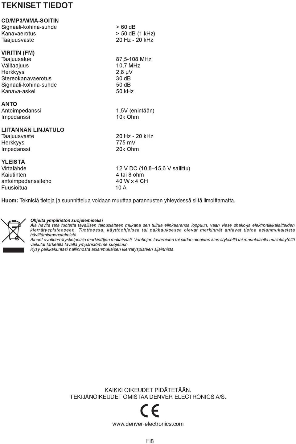 antoimpedanssiteho Fuusioitua,5V (enintään) 0k Ohm 0 Hz - 0 khz 775 mv 0k Ohm V DC (0,8 5, V sallittu) 4 tai 8 ohm 40 W x 4 CH 0 A Huom: Teknisiä tietoja ja suunnittelua voidaan muuttaa parannusten