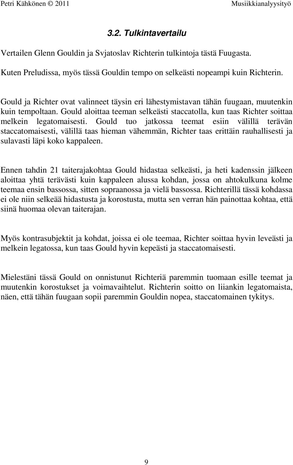 Gould tuo jatkossa teemat esiin välillä terävän staccatomaisesti, välillä taas hieman vähemmän, Richter taas erittäin rauhallisesti ja sulavasti läpi koko kappaleen.