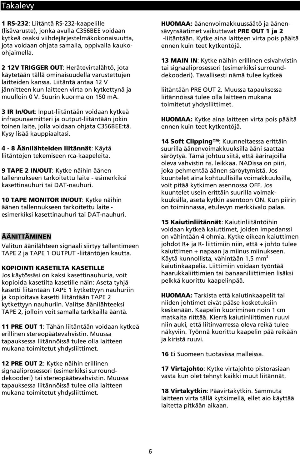 Suurin kuorma on 150 ma. 3 IR In/Out: Input-liitäntään voidaan kytkeä infrapunaemitteri ja output-liitäntään jokin toinen laite, jolla voidaan ohjata C356BEE:tä. Kysy lisää kauppiaaltasi.