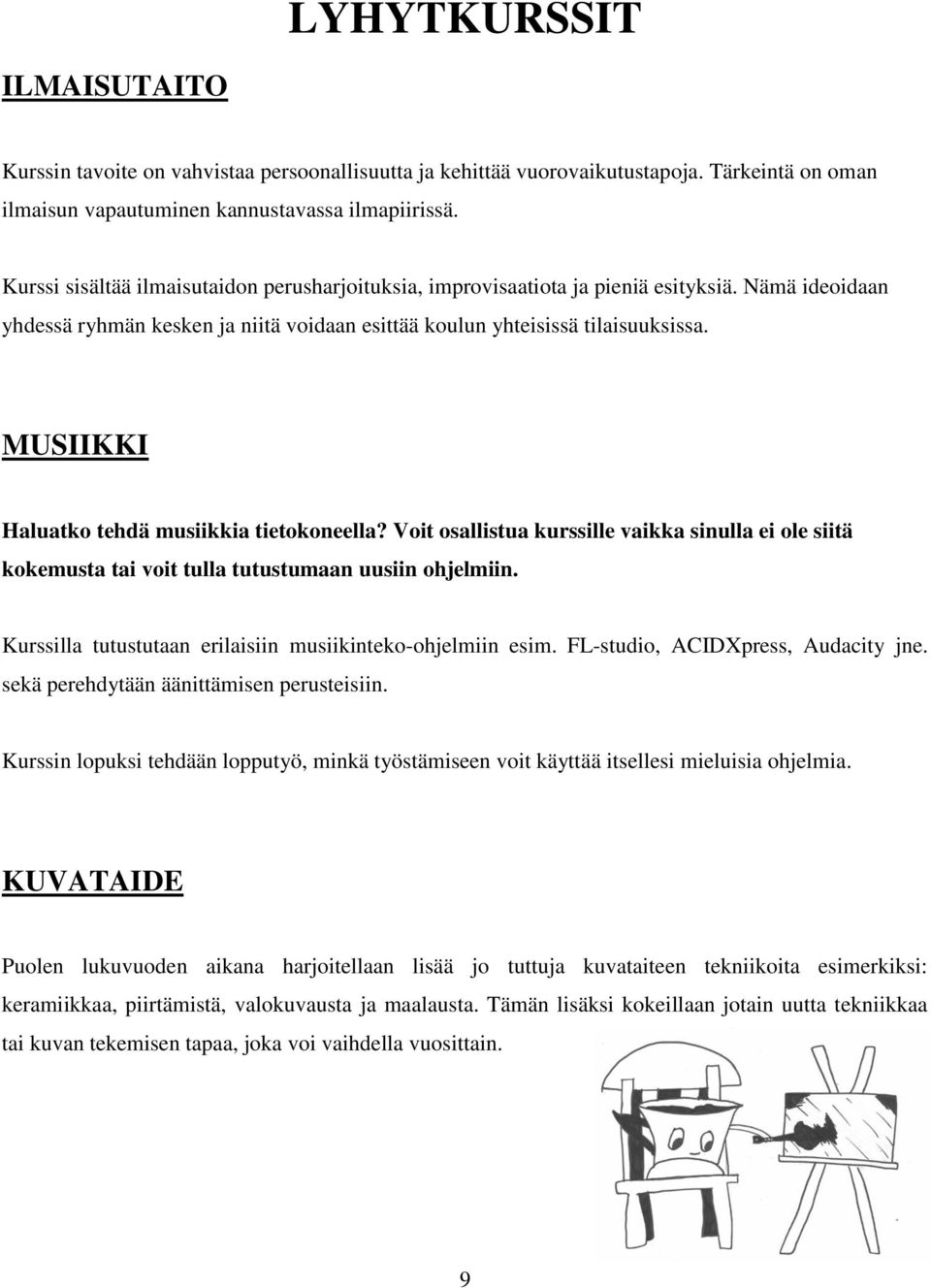 MUSIIKKI Haluatko tehdä musiikkia tietokoneella? Voit osallistua kurssille vaikka sinulla ei ole siitä kokemusta tai voit tulla tutustumaan uusiin ohjelmiin.