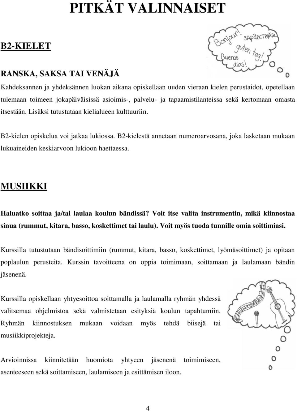 B2-kielestä annetaan numeroarvosana, joka lasketaan mukaan lukuaineiden keskiarvoon lukioon haettaessa. MUSIIKKI Haluatko soittaa ja/tai laulaa koulun bändissä?