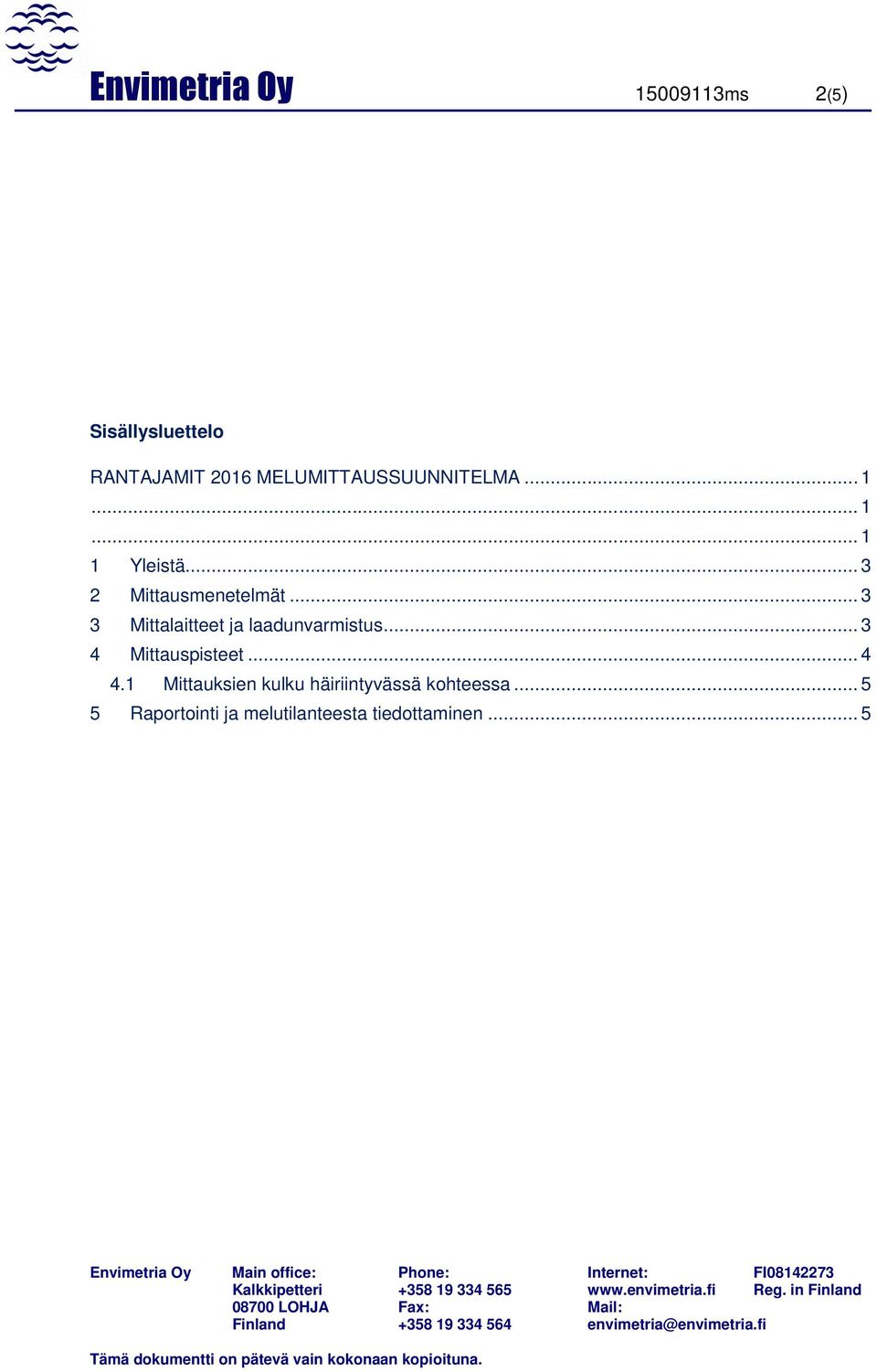 .. 3 3 Mittalaitteet ja laadunvarmistus... 3 4 Mittauspisteet... 4 4.