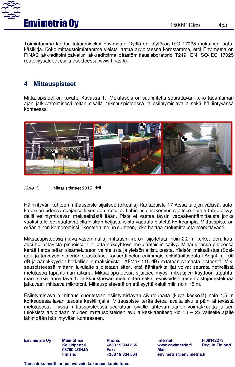 osoitteessa www.finas.fi). 4 Mittauspisteet Mittauspisteet on kuvattu Kuvassa 1.