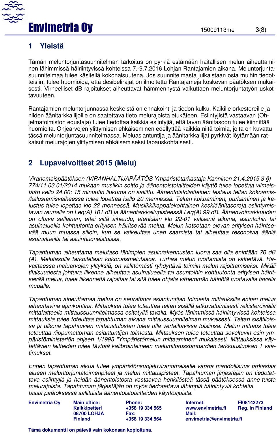 Jos suunnitelmasta julkaistaan osia muihin tiedotteisiin, tulee huomioida, että desibelirajat on ilmoitettu Rantajameja koskevan päätöksen mukaisesti.