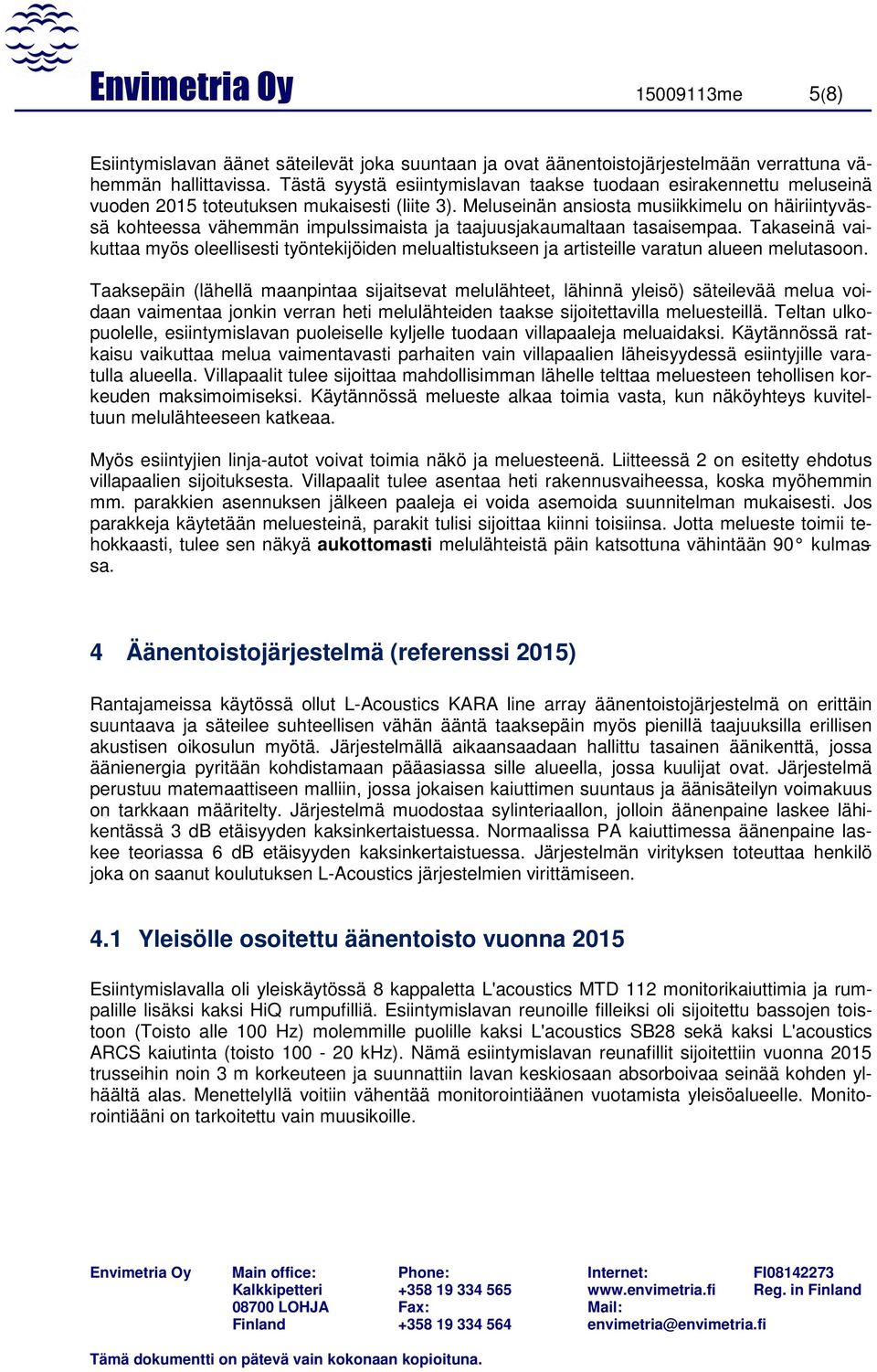 Meluseinän ansiosta musiikkimelu on häiriintyvässä kohteessa vähemmän impulssimaista ja taajuusjakaumaltaan tasaisempaa.