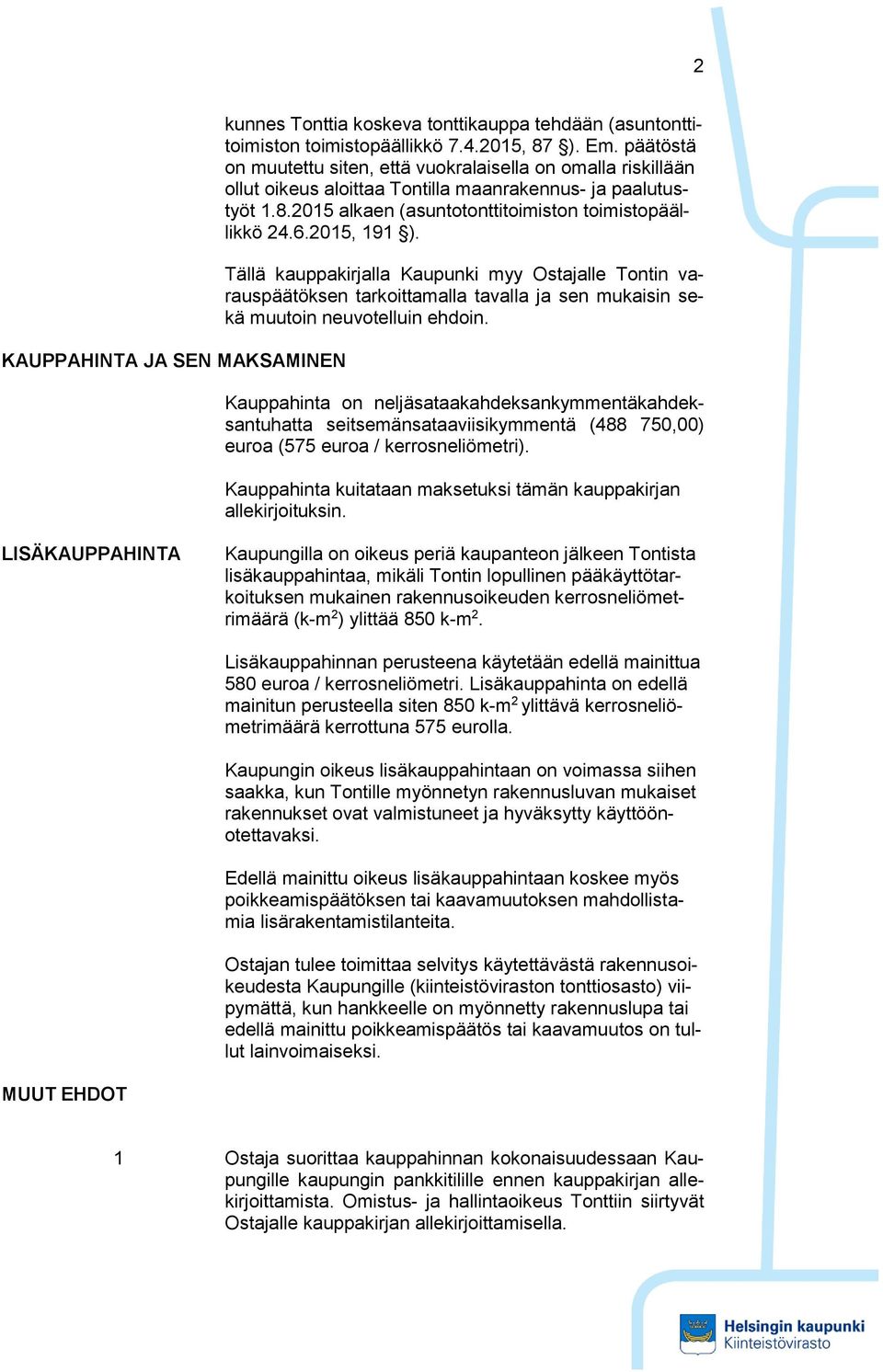 2015, 191 ). Tällä kauppakirjalla Kaupunki myy Ostajalle Tontin varauspäätöksen tarkoittamalla tavalla ja sen mukaisin sekä muutoin neuvotelluin ehdoin.