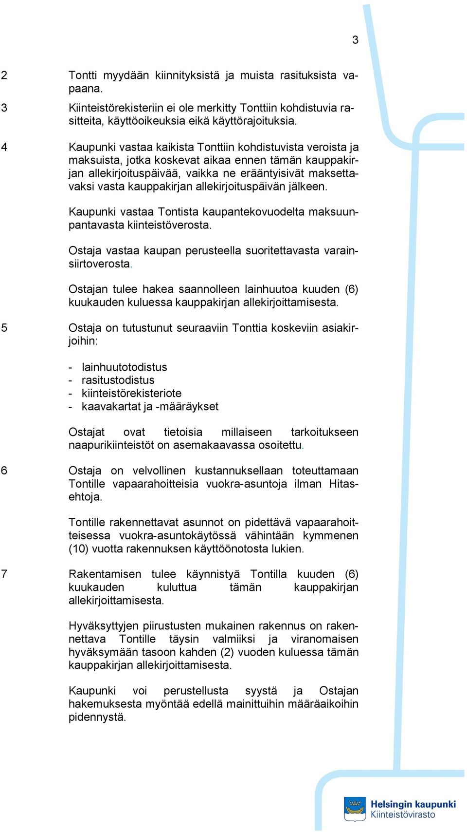 allekirjoituspäivän jälkeen. Kaupunki vastaa Tontista kaupantekovuodelta maksuunpantavasta kiinteistöverosta. Ostaja vastaa kaupan perusteella suoritettavasta varainsiirtoverosta.