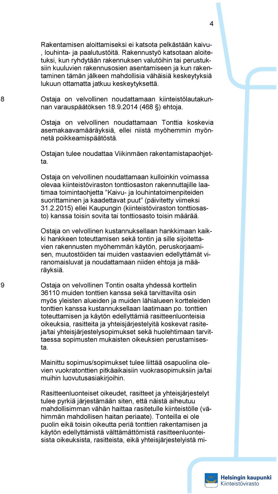 lukuun ottamatta jatkuu keskeytyksettä. 8 Ostaja on velvollinen noudattamaan kiinteistölautakunnan varauspäätöksen 18.9.2014 (468 ) ehtoja.